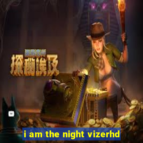 i am the night vizerhd